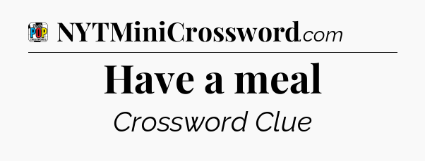 Have a meal Crossword Clue