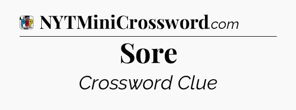 Sore Crossword Clue