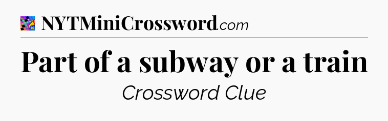 Part of a subway or a train Crossword Clue