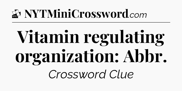 Vitamin regulating organization: Abbr - Daily Themed Classic Crossword