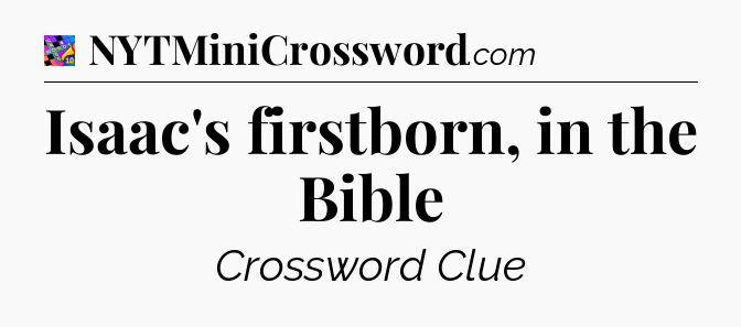 Isaac's firstborn, in the Bible Crossword Clue
