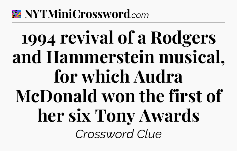 1994 revival of a Rodgers and Hammerstein musical, for which Audra McDonald won the first of her six Tony Awards Crossword Clue