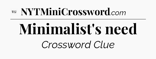 Minimalist's need - WSJ Crossword