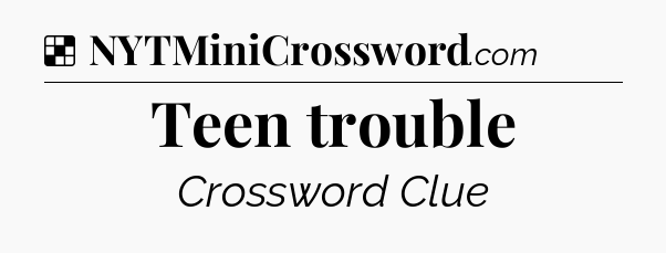 Solution: Teen trouble - NYT Crossword