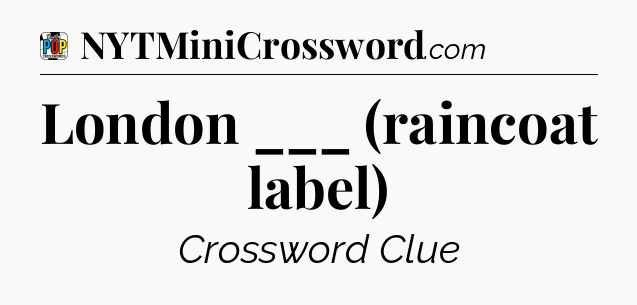 London ___ (raincoat label) Crossword Clue