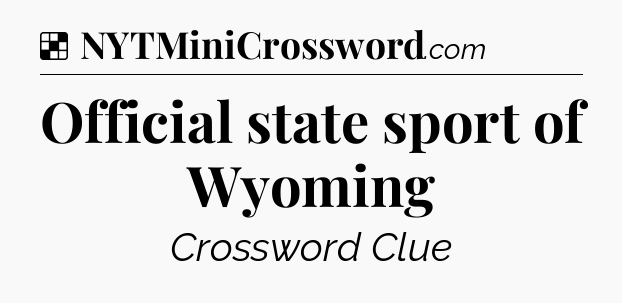 Solution: Official state sport of Wyoming - NYT Crossword