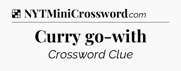 Solution: Curry go-with - NYT Crossword