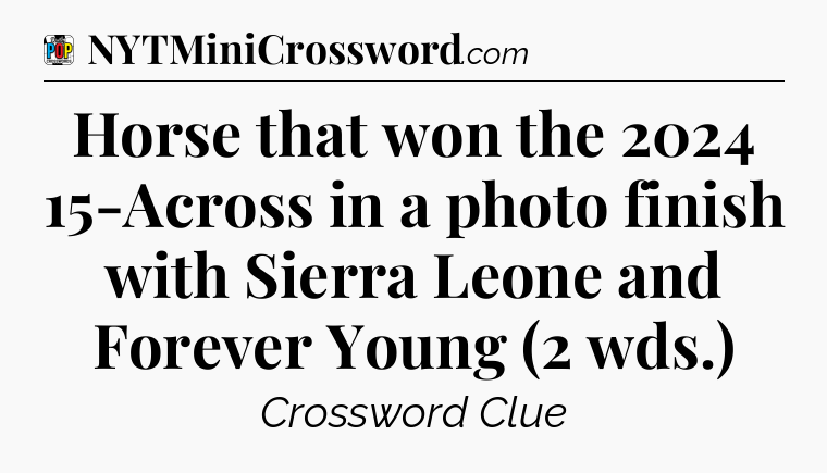 Horse that won the 2024 15-Across in a photo finish with Sierra Leone and Forever Young (2 wds.) Crossword Clue