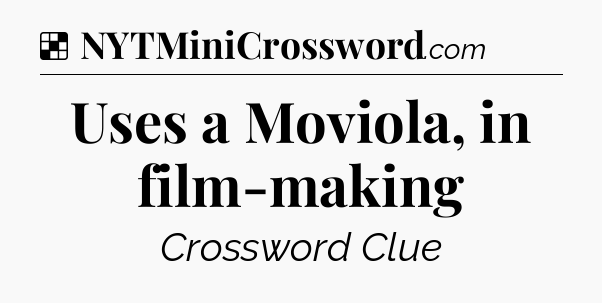 Solution: Uses a Moviola, in film-making - NYT Crossword