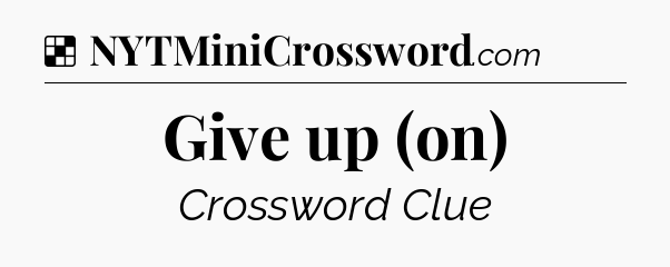 Solution: Give up (on) - NYT Crossword