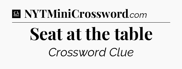 Seat at the table - LA Times Crossword