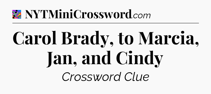 Carol Brady, to Marcia, Jan, and Cindy Crossword Clue