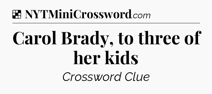 Solution: Carol Brady, to three of her kids - NYT Crossword