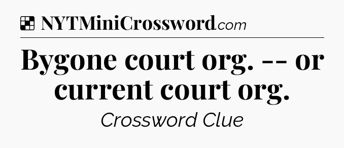 Solution: Bygone court org. -- or current court org - NYT Crossword