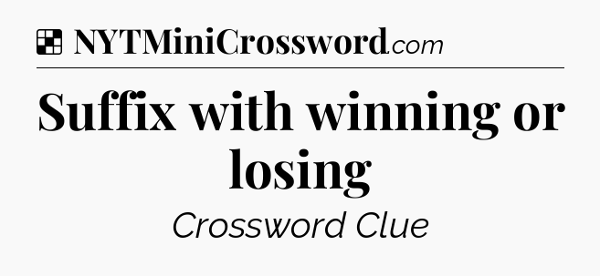 Solution: Suffix with winning or losing - NYT Crossword