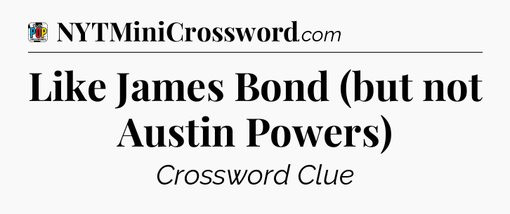 Like James Bond (but not Austin Powers) Crossword Clue
