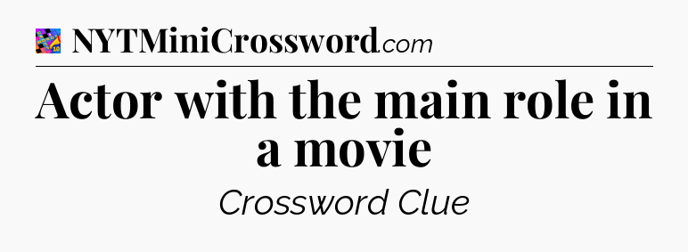 Actor with the main role in a movie Crossword Clue