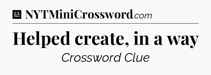 Helped create, in a way - LA Times Crossword