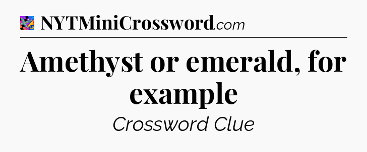 Amethyst or emerald, for example Crossword Clue