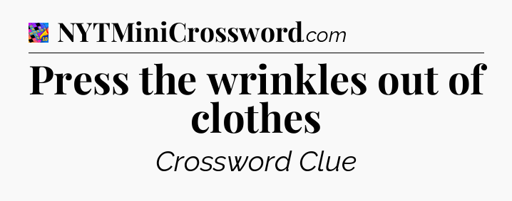 Press the wrinkles out of clothes Crossword Clue