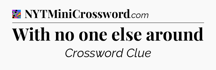 With no one else around Crossword Clue