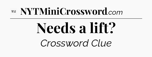 Needs a lift - WSJ Crossword