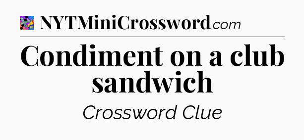 Condiment on a club sandwich Crossword Clue