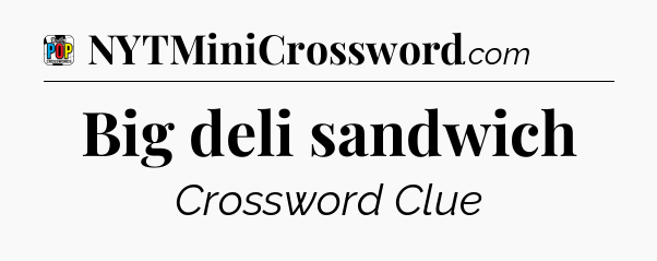 Big deli sandwich Crossword Clue