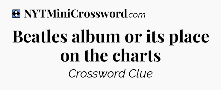 Solution: Beatles album or its place on the charts - NYT Mini Crossword