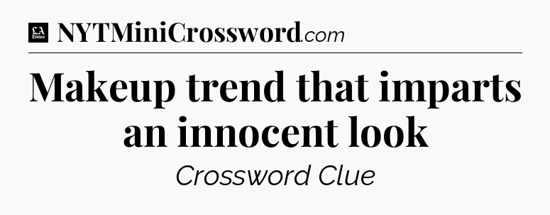 Makeup trend that imparts an innocent look - LA Times Crossword