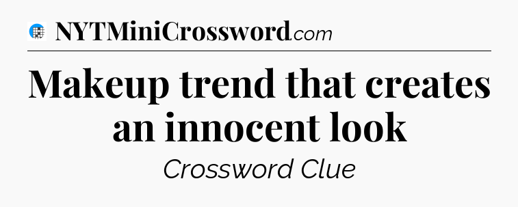 Makeup trend that creates an innocent look Crossword Clue