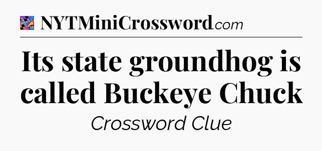 Its state groundhog is called Buckeye Chuck Crossword Clue