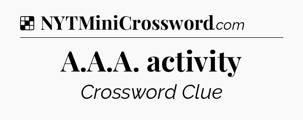 Solution: A.A.A. activity - NYT Crossword