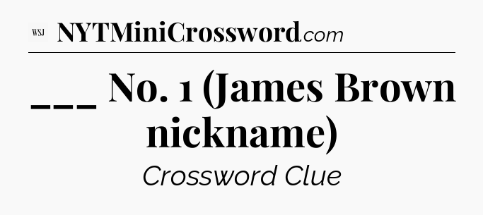 ___ No. 1 (James Brown nickname) - WSJ Crossword