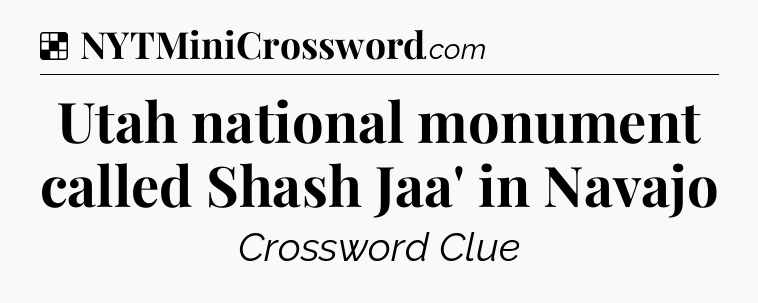 Solution: Utah national monument called Shash Jaa' in Navajo - NYT Crossword