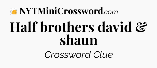 Half brothers david & shaun - 7 Little Words
