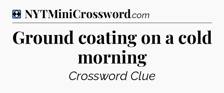 Solution: Ground coating on a cold morning - NYT Mini Crossword