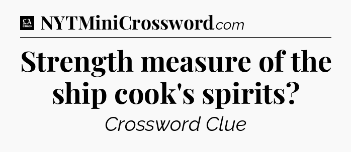Strength measure of the ship cook's spirits - LA Times Crossword