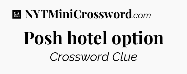Posh hotel option - LA Times Crossword