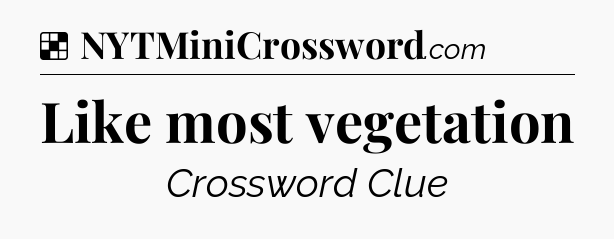 Solution: Like most vegetation - NYT Crossword