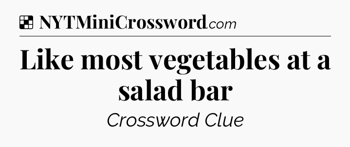 Solution: Like most vegetables at a salad bar - NYT Crossword