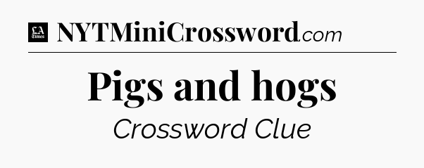 Pigs and hogs - LA Times Crossword