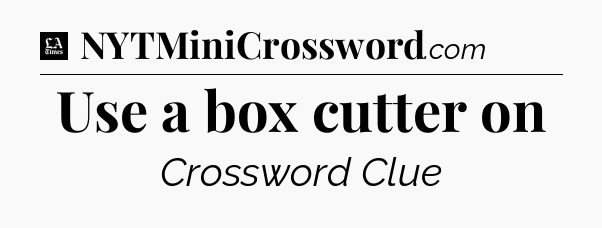 Use a box cutter on - LA Times Crossword