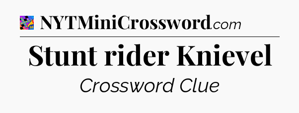 Stunt rider Knievel Crossword Clue