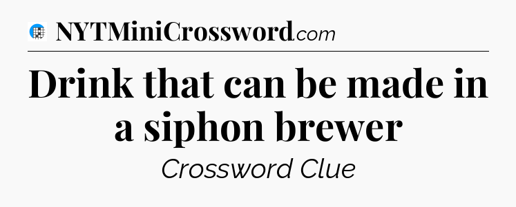 Drink that can be made in a siphon brewer Crossword Clue