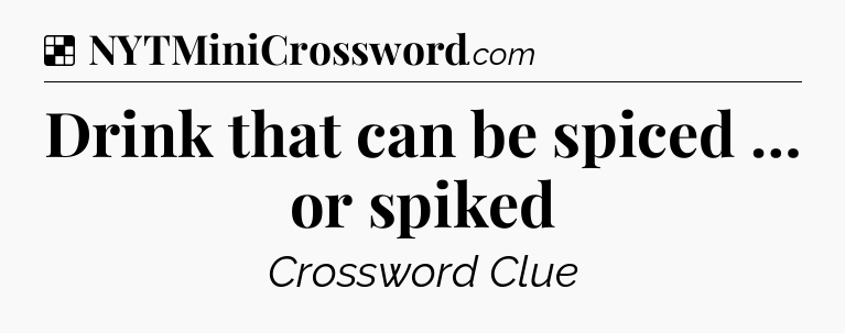 Solution: Drink that can be spiced … or spiked - NYT Crossword