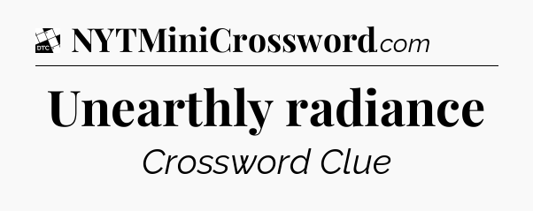 Unearthly radiance - Daily Themed Classic Crossword