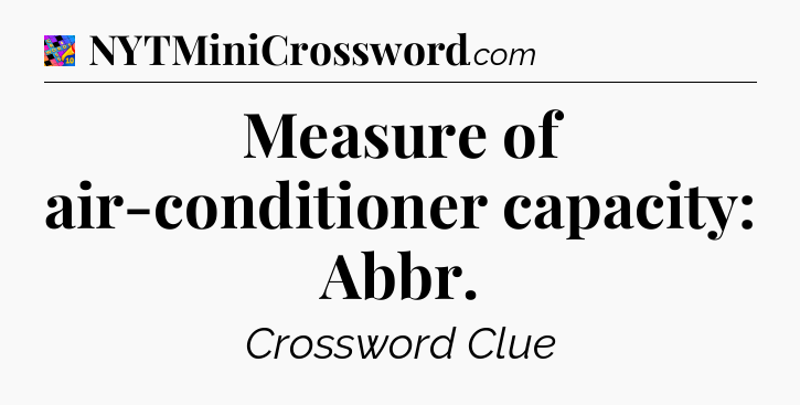 Measure of air-conditioner capacity: Abbr Crossword Clue