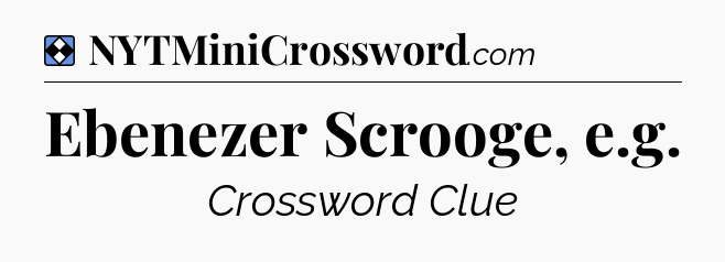 Solution: Ebenezer Scrooge, e.g - NYT Mini Crossword