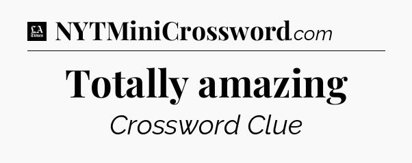 Totally amazing - LA Times Crossword